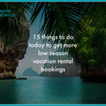 15 things to do today to get more low season vacation rental bookings
