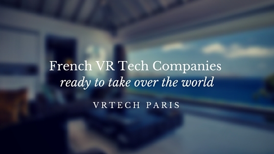 French VR Tech Companies ready to take over the world