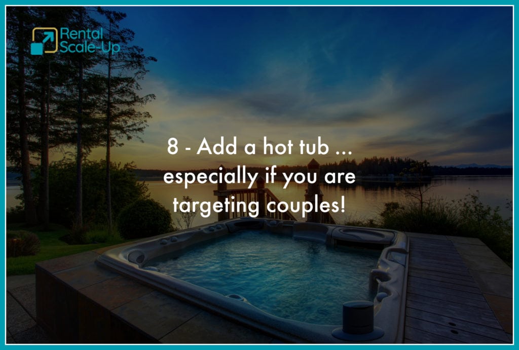 15 things to do today to get more low season vacation rental bookings 8 Add a hot tub ... especially if you are targeting couples