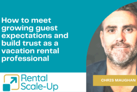 How to meet growing guest expectations and build trust as a vacation rental professional with Chris Maughan