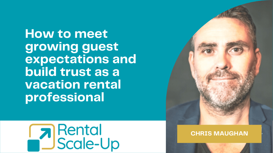 How to meet growing guest expectations and build trust as a vacation rental professional with Chris Maughan