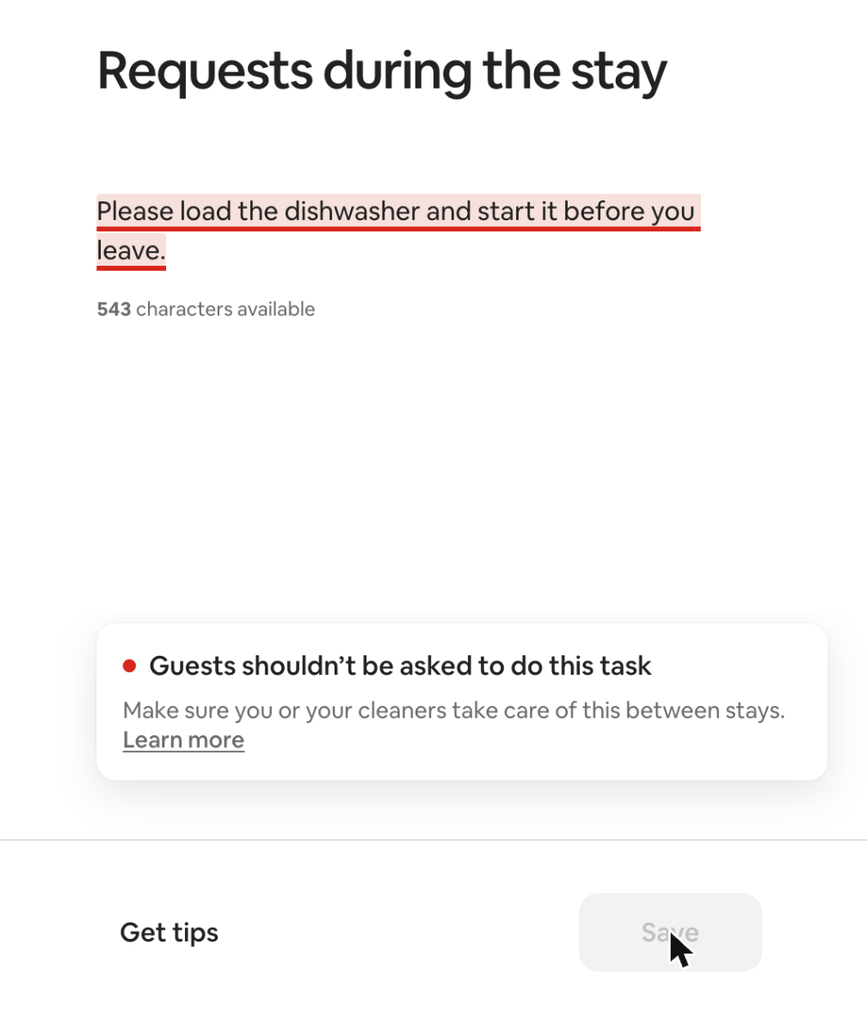 Airbnb's new house rules policy: what hosts can and can't ask guests to do from November 20 5 Airbnb Listing editor screenshot: the request “Please load the dishwasher and start it before you leave” is underlined in red, with the warning “Guests shouldn’t be asked to do this task” and the Save button disabled.